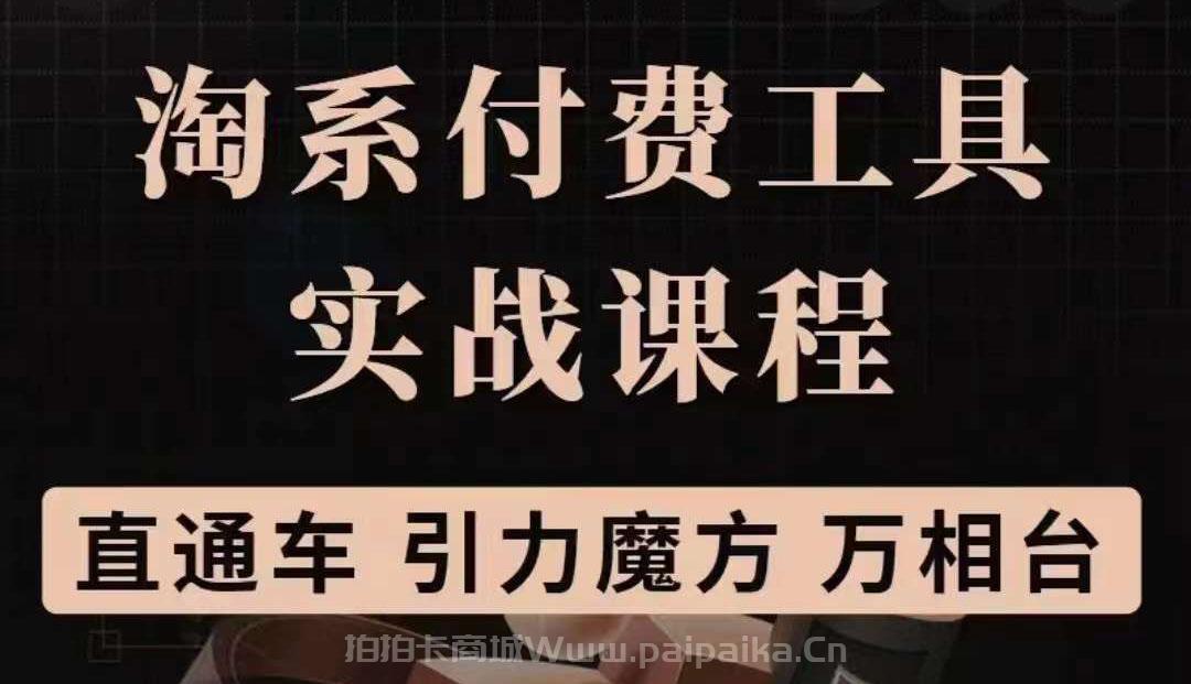 淘系付费工具实战课程【直通车、引力魔方】战略优化，实操演练（价值1299）