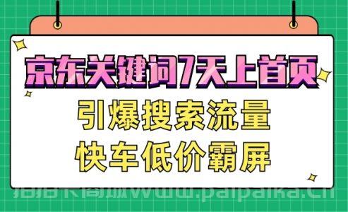 京东关键词7天上首页，引爆搜索流量，快车低价霸屏技术