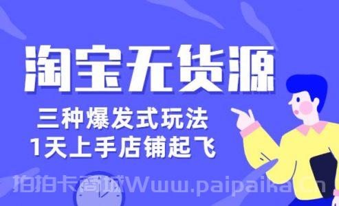 淘宝无货源三种爆发式玩法，1天上手店铺起飞