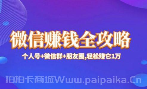 微信赚钱全攻略,个人号+微信群+朋友圈,轻松赚它1万+