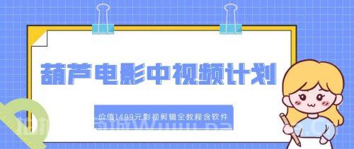 葫芦电影中视频解说教学：价值1499元影视剪辑全教程含软件