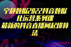 宁静数据2022抖音数据化运营系列课，最新的抖音直播间起爆算法