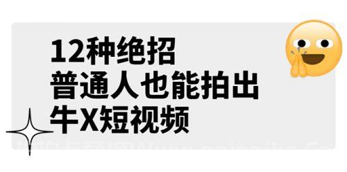 某公众号付费文章《12种绝招，普通人也能拍出牛X短视频》