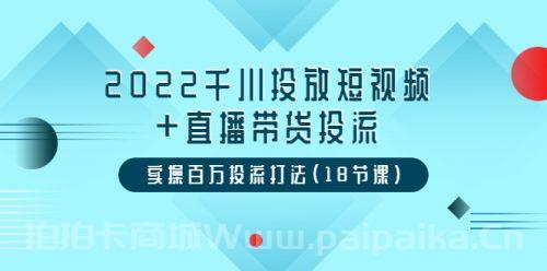 2022千川投放短视频+直播带货投流，实操百万投流打法