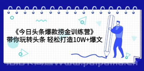 《今日头条爆款捞金训练营》带你玩转头条 轻松打造10W+爆文