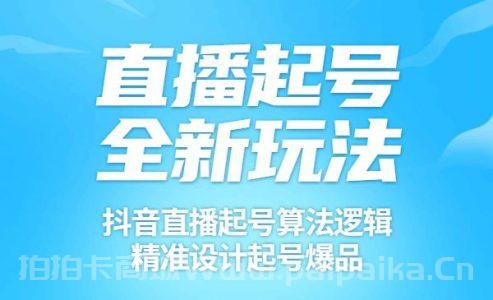 直播起号训练营-全新玩法，抖音直播起号算法逻辑，精准设计起号爆品