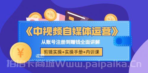 《中视频自媒体运营》剪辑实操+实操手册+内训课，从账号注册到赚钱全面讲解