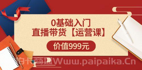 交个朋友【运营课】0基础入门直播带货运营篇价值999元