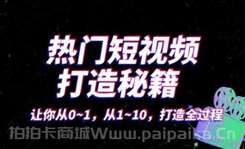 热门短视频 打造秘籍，让你从0~1，从1~10，打造全过程