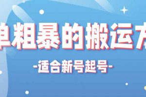 非常简单粗暴的搬运方法，适合新号起号的搬运技术【适用新号起号】