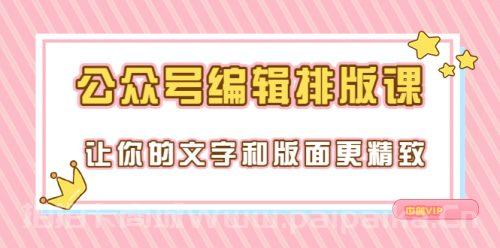 永不过时的「公众号编辑排版课」让你的文字和版面更精致