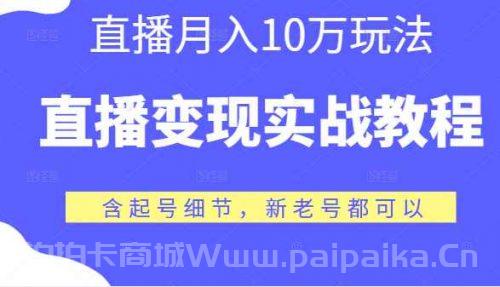 直播变现实战教程，直播月入10万玩法，包含起号细节，新老号都可以