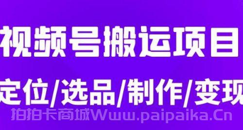 从0到1玩转视频号，月入5位数的视频号搬运项目，定位+选品+制作+变现全流程