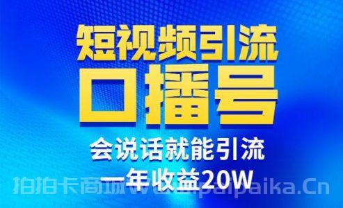 短视频引流口播号，会说话就能引流，一年收益20W