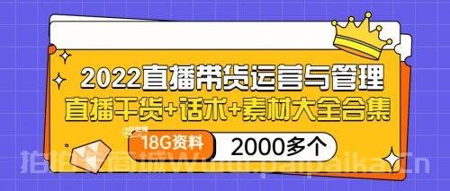 2022直播带货运营与管理：直播干货+话术+素材大全合集