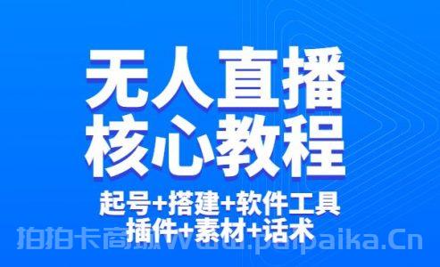 无人直播学习核心教程：起号+搭建+软件工具+插件+素材+话术